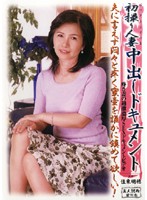 初撮り人妻中出しドキュメント　佳東明穂