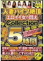 人妻バイブ絶頂　エロイイ女の悶え　Ｃｏｌｌｅｃｔｉｏｎ　５時間