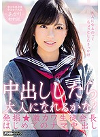 中出ししたら大人になれるかな？発掘★激カワ生徒会長はじめてのナマ中出し　あかり