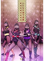 ふたなり女下忍衆　集団変態快楽拷問