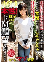 本当は私…マゾなんです。　毎日が物足りなく昔、盗み見したエロＤＶＤの女優さんみたいにムチャクチャにされたい。ドＭ願望が抑えきれない桃子２２歳