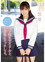 女子校生アイドルと放課後にエッチしよっ　三上悠亜