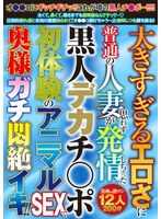 大きすぎるエロさに普通の人妻が思わず発情しちゃった黒人デカチ〇ポ　初体験のアニマルＳＥ･･･