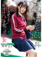 もてあそび　無限イカせの末に従順オナペット化した美少女　幾野まち　（ＢＯＤ）