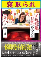 至近距離に旦那が居るのに　コタツの中では…寝取られ