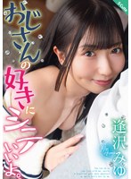 おじさんの好きにシテいいよ。逢沢みゆ